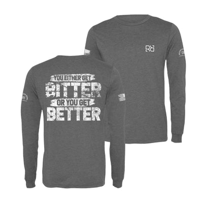 Grey You Either Get Bitter or You Get Better Men's Long Sleeve