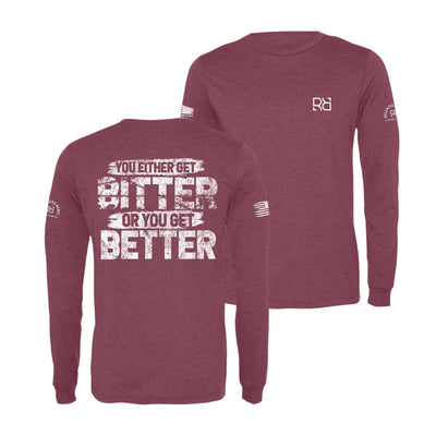 Maroon You Either Get Bitter or You Get Better Men's Long Sleeve