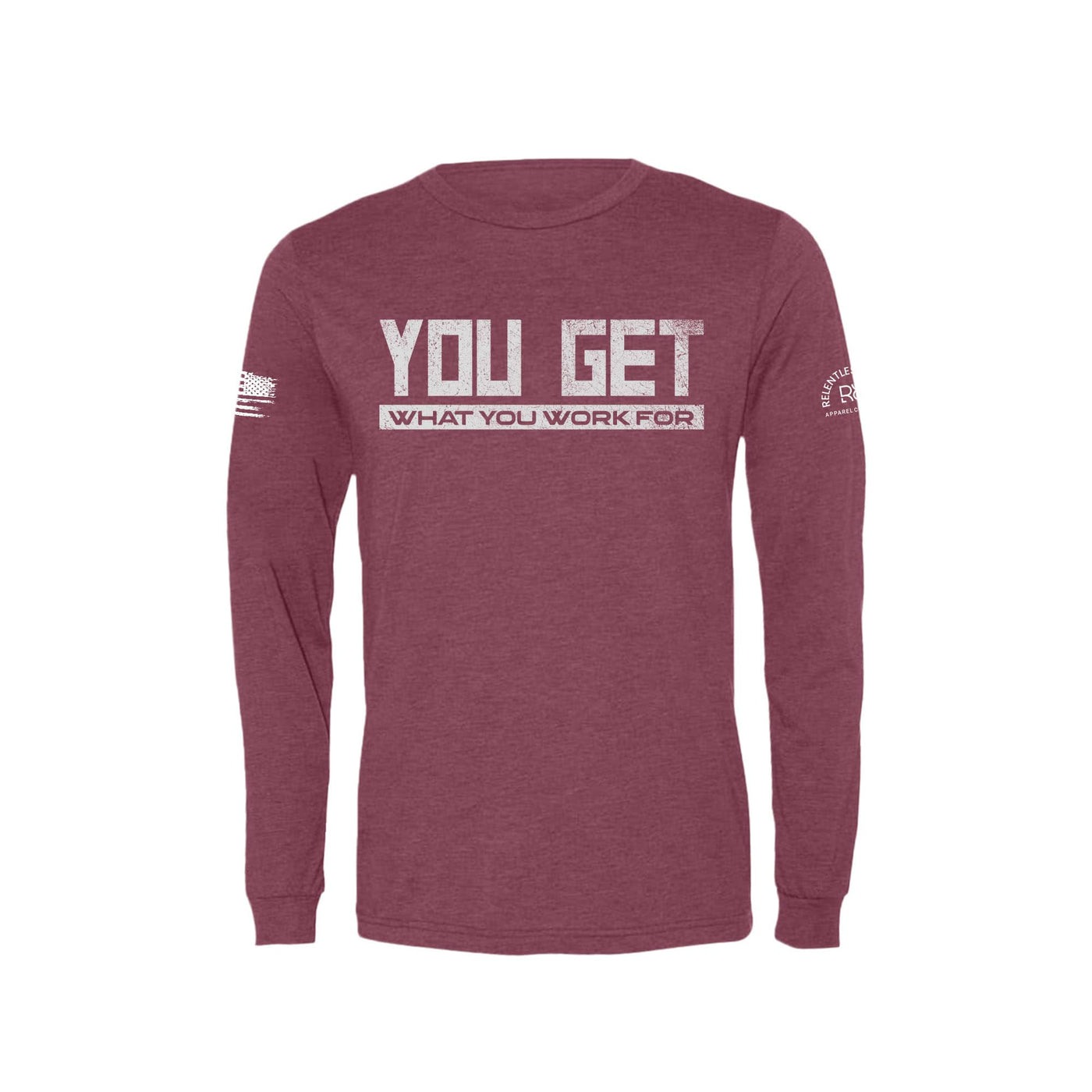 Maroon You Get What You Work For Men's Long Sleeve