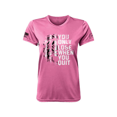 You Only Lose When You Quit Neon Pink Front Women's Dry Fit Tee