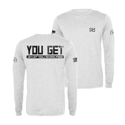 White You Get What You Work For Men's Dri Fit Long Sleeve